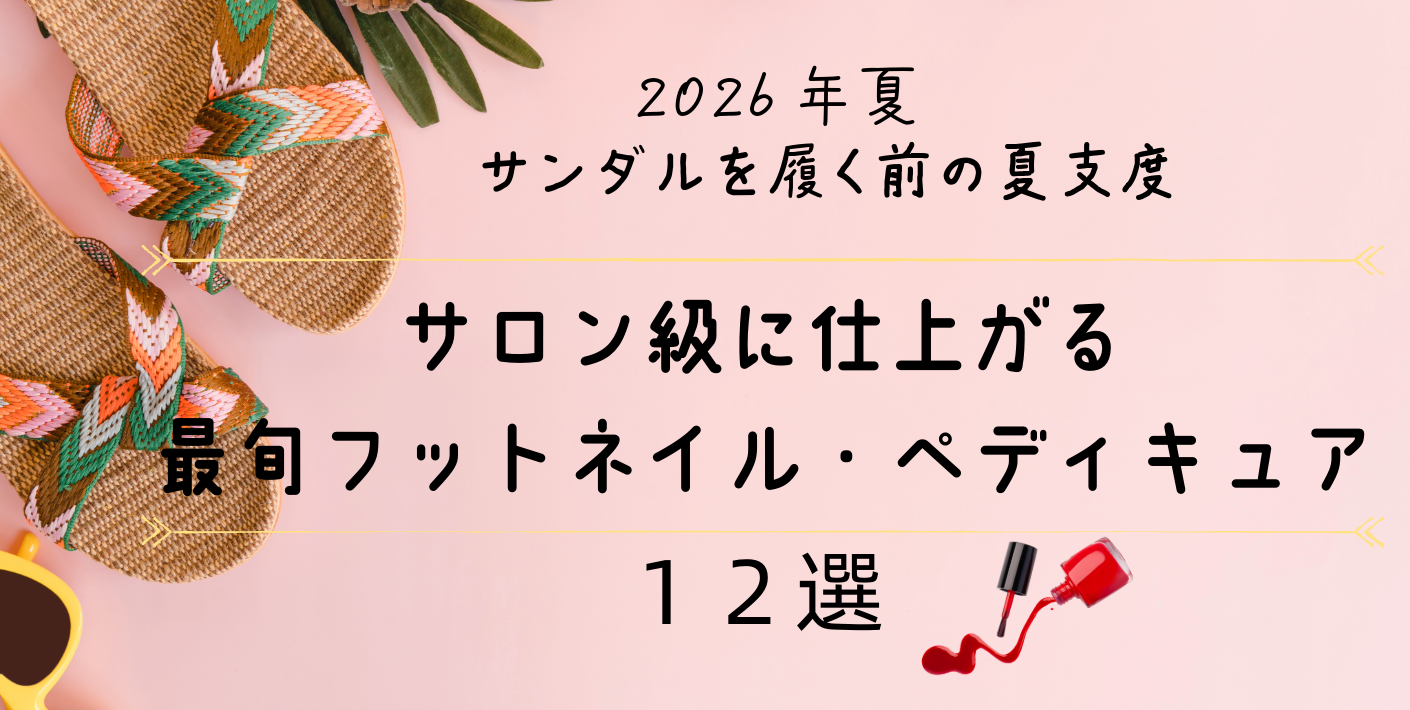 【2026年夏】サンダルに映える!サロン級に仕上がる最旬フットネイル・ペディキュア12選