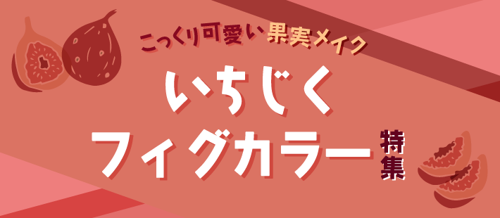 こっくり可愛い果実メイク「いちじく・フィグカラー」特集