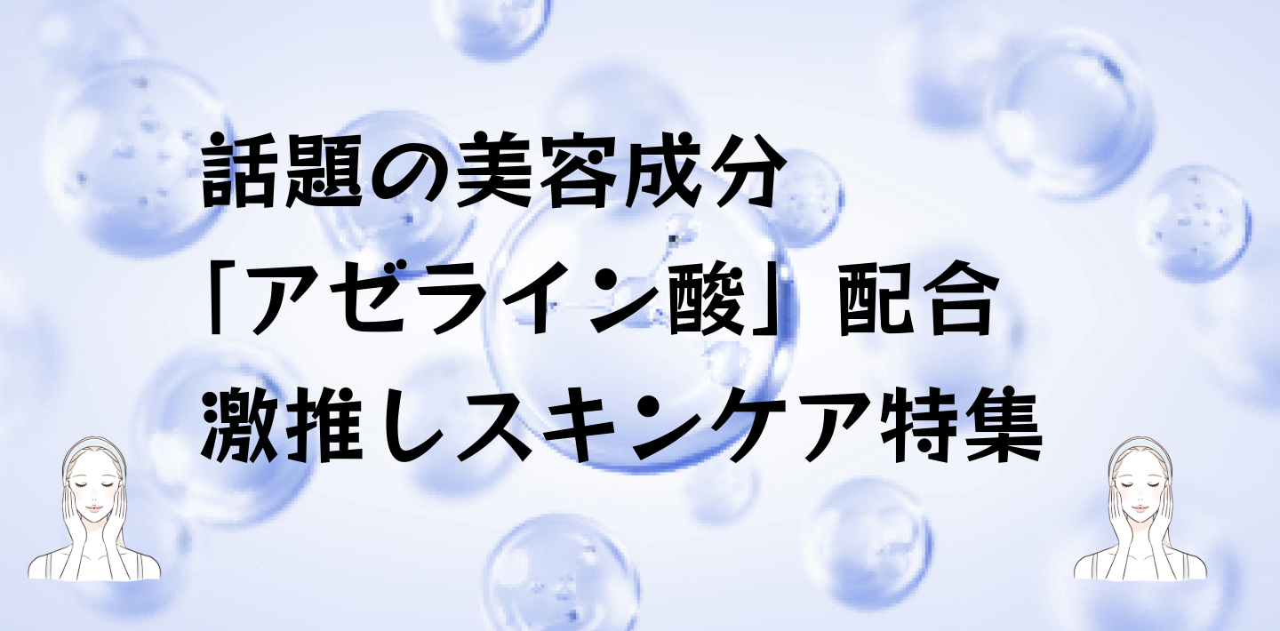 話題の美容成分「アゼライン酸」配合　激推しスキンケア特集