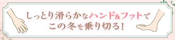 思わず触れたくなるような「手」「足」でパーツケアは完璧