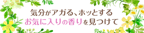 “いい香り”に包まれて　毎日を心地よく過ごしましょ