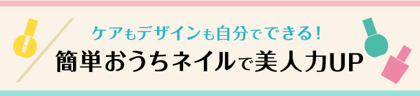 簡単なケアとデザインで 指先のオシャレを楽しもう