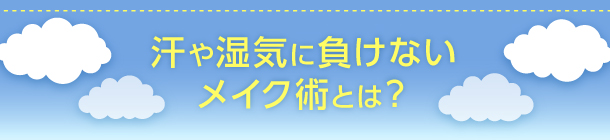 快適ベースメイク＋ポイントメイクで 一日涼しげな美人顔