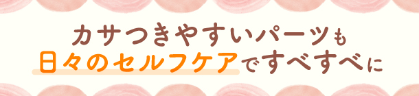 しっとりなめらかな 「かかと」と「ハンド」を保つ方法