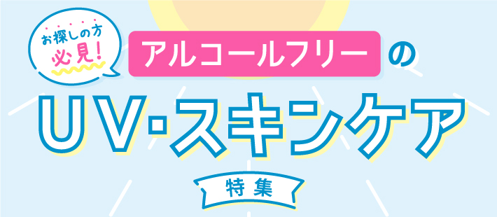 アルコールフリーのUV・スキンケア特集