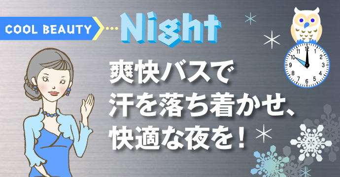 COOL BEAUTY☆Night　爽快バスで汗を落ち着かせ、快適な夜を！