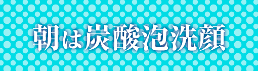 朝は炭酸泡洗顔★炭酸泡ですっきりお目覚め洗顔