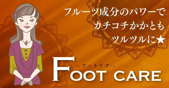 【Foot care】フルーツ成分のパワーでカチコチかかともツルツルに★