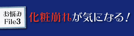 お悩みFile３★化粧崩れがヒドイんです