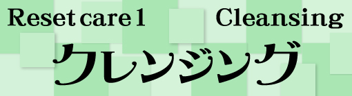 Reset care1★乾燥に負けない「クレンジング術」