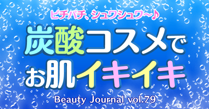 ピチパチ、シュワシュワ～♪炭酸コスメでお肌イキイキ
