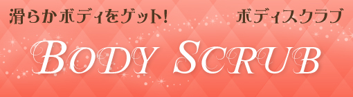 BODY SCRUB ボディスクラブ 滑らかボディをゲット！