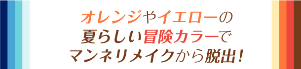 ビタミンカラーの目元で
夏っぽさも女らしさも上昇！