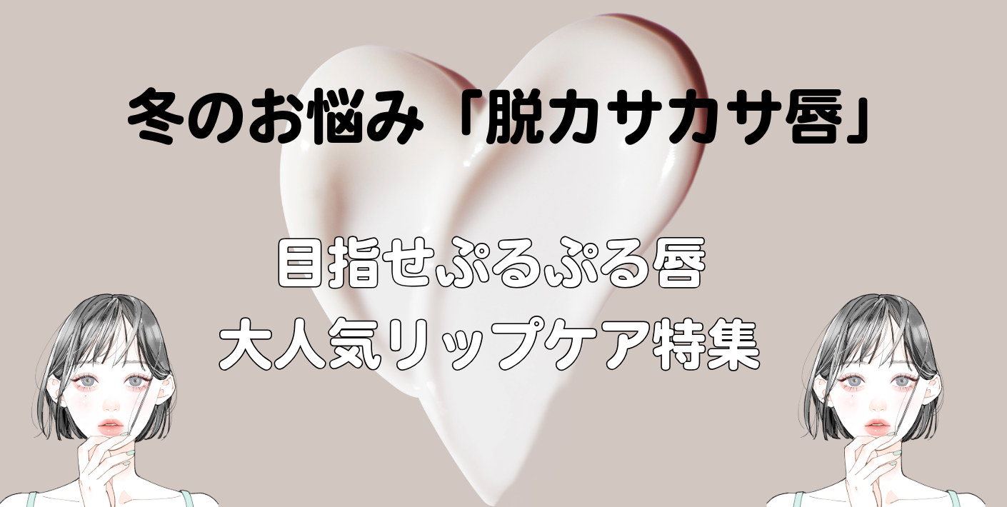 冬のお悩み「脱カサカサ唇!」大人気リップケア特集
